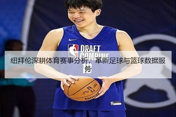 纽拜伦深耕体育赛事分析，革新足球与篮球数据服务